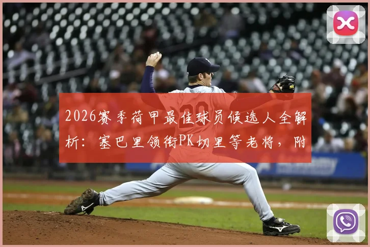 2026赛季荷甲最佳球员候选人全解析：塞巴里领衔PK切里等老将，附评选标准与往年对比