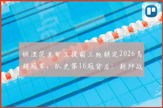 顿涅茨克矿工提前三轮锁定2026乌超冠军，队史第16冠背后：新帅战术、核心球员表现及未来展望