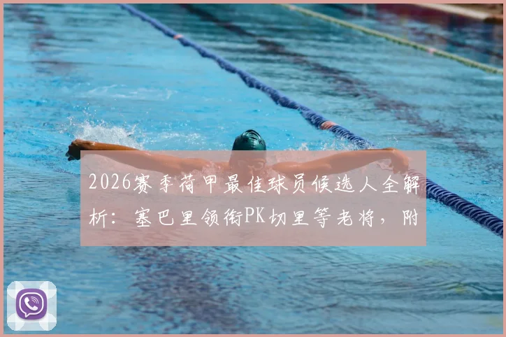 2026赛季荷甲最佳球员候选人全解析：塞巴里领衔PK切里等老将，附评选标准与往年对比